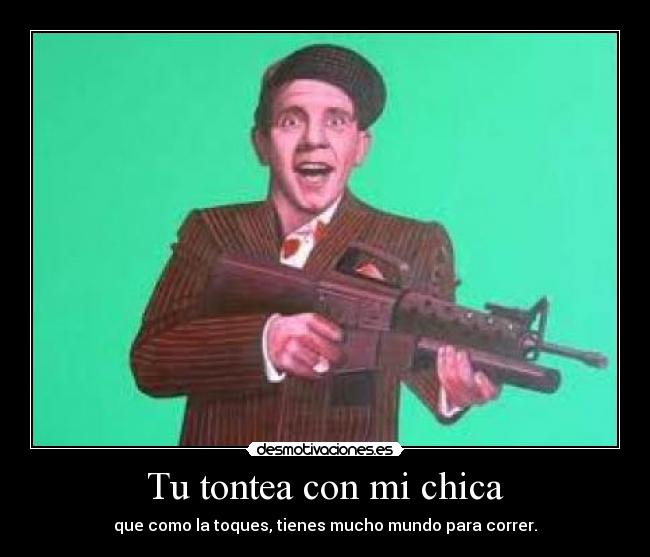 Tu tontea con mi chica -