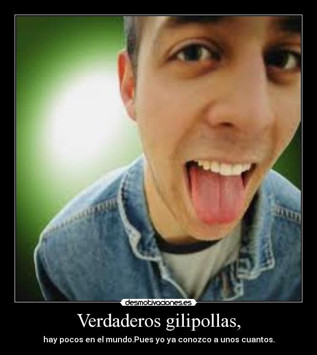 Verdaderos gilipollas, -