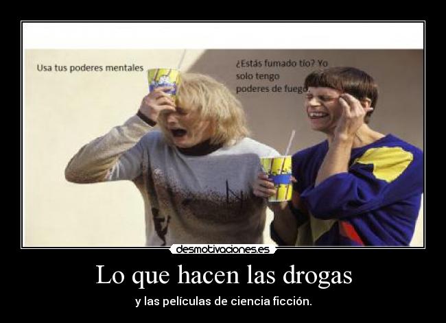 Lo que hacen las drogas - y las películas de ciencia ficción.
