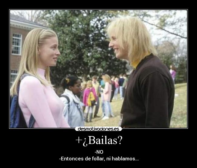 +¿Bailas? - -NO
-Entonces de follar, ni hablamos...