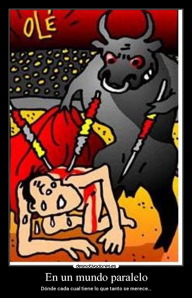 En un mundo paralelo - Dónde cada cual tiene lo que tanto se merece...
