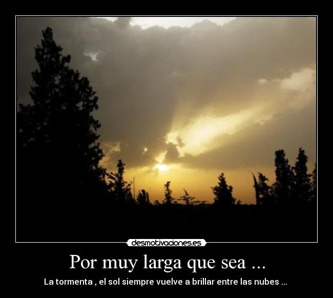 Por muy larga que sea ... - La tormenta , el sol siempre vuelve a brillar entre las nubes ... 
