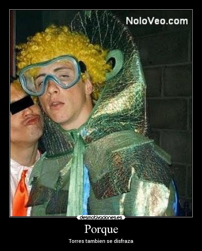 Porque - Torres tambien se disfraza