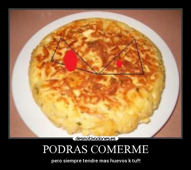 PODRAS COMERME - pero siempre tendre mas huevos k tu!!!