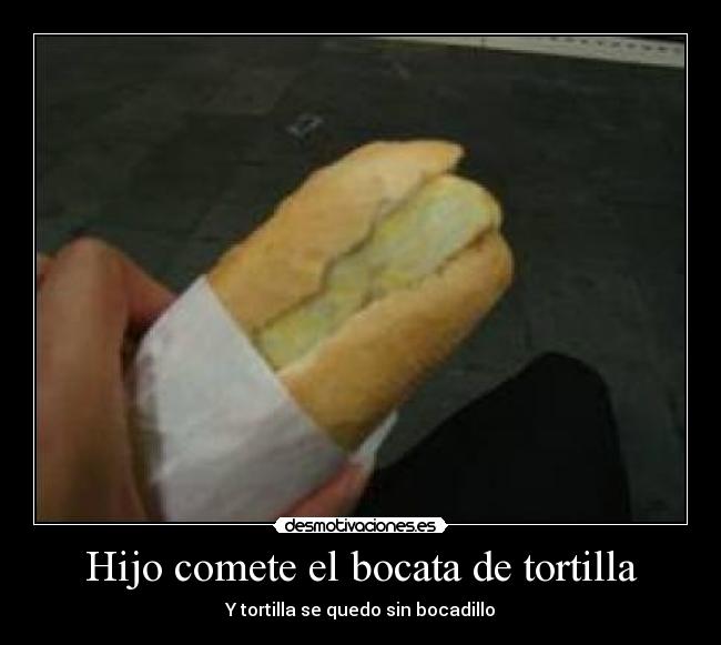 Hijo comete el bocata de tortilla -