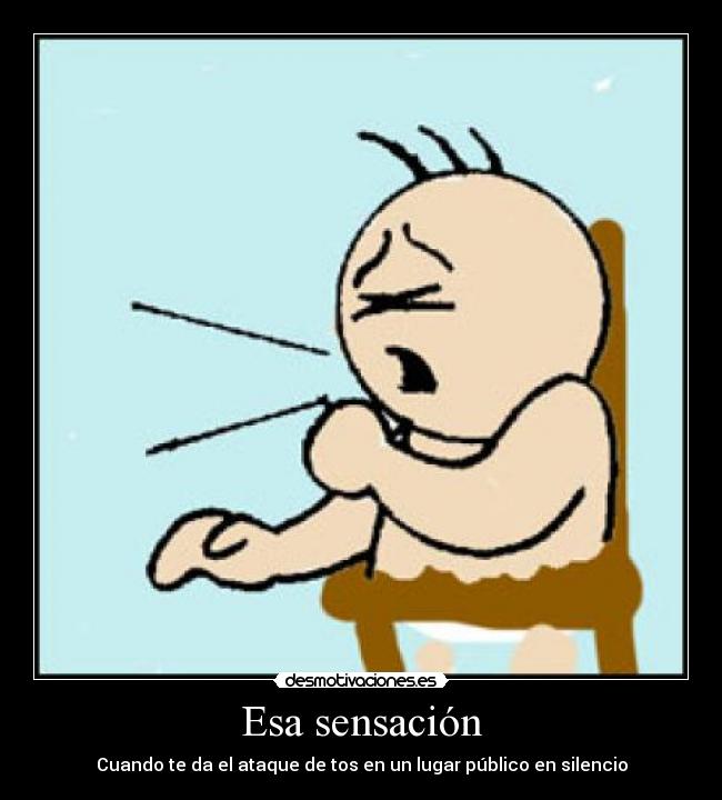 Esa sensación - Cuando te da el ataque de tos en un lugar público en silencio