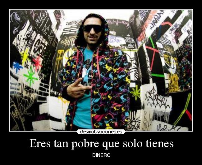 Eres tan pobre que solo tienes - DINERO