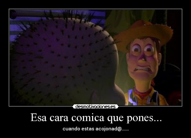 Esa cara comica que pones... - cuando estas acojonad@......