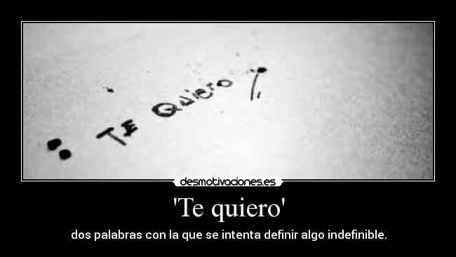 Te quiero - dos palabras con la que se intenta definir algo indefinible.