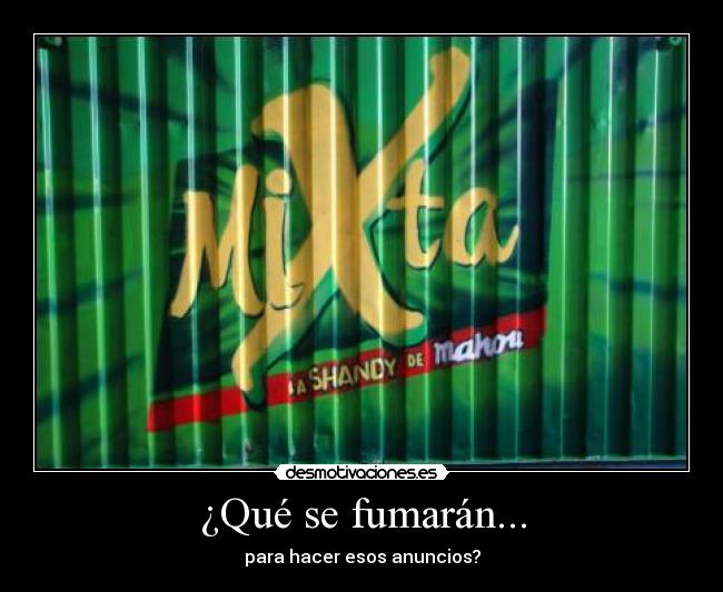 ¿Qué se fumarán... - para hacer esos anuncios?