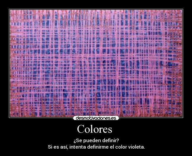 Colores  - ¿Se pueden definir?
Si es así, intenta definirme el color violeta.
