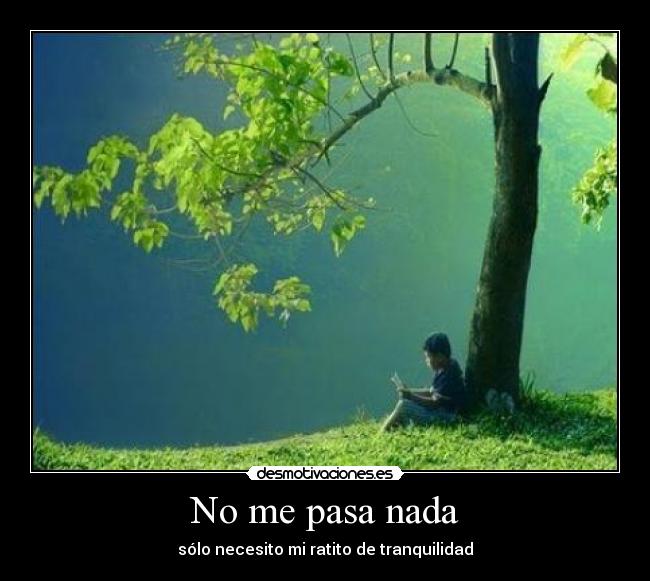 No me pasa nada - sólo necesito mi ratito de tranquilidad