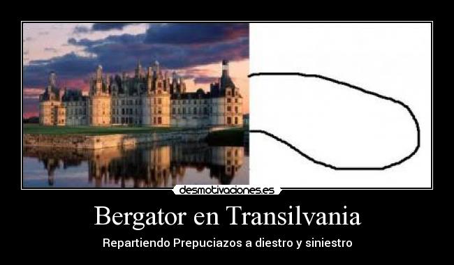 Bergator en Transilvania - Repartiendo Prepuciazos a diestro y siniestro