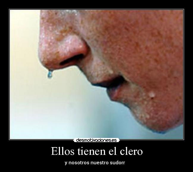 Ellos tienen el clero - y nosotros nuestro sudorr ♪ ♫