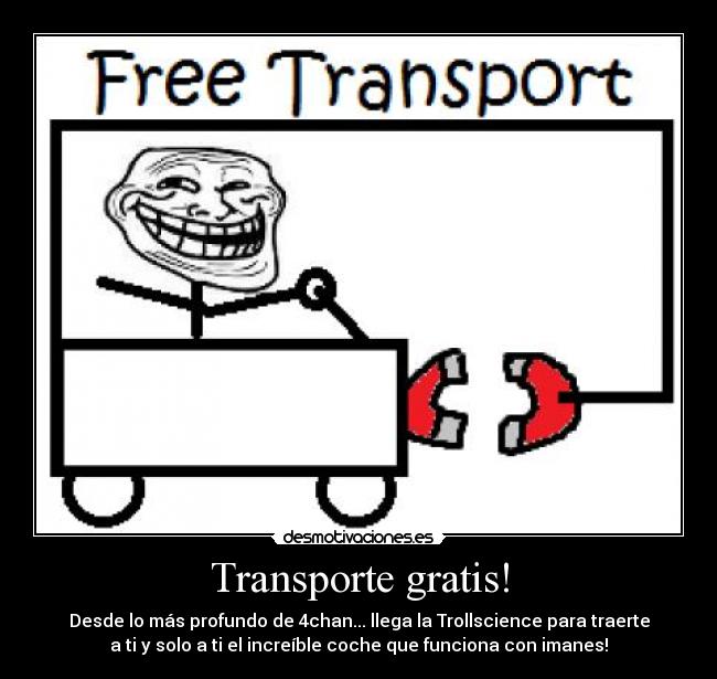 Transporte gratis! - Desde lo más profundo de 4chan... llega la Trollscience para traerte
a ti y solo a ti el increíble coche que funciona con imanes!