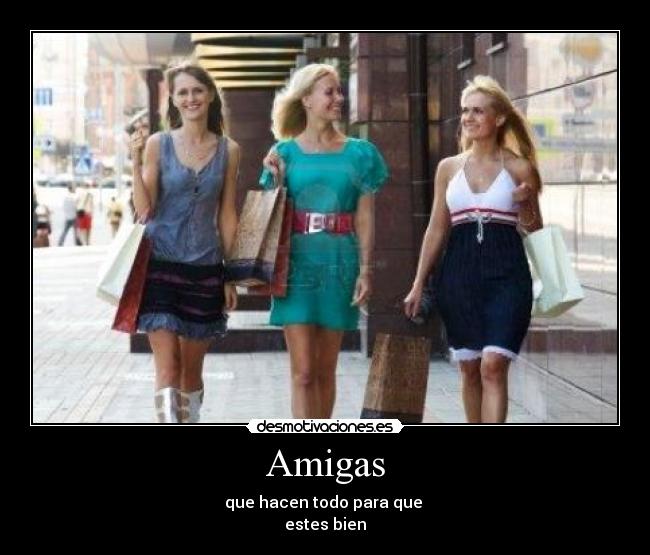 Amigas - que hacen todo para que
estes bien