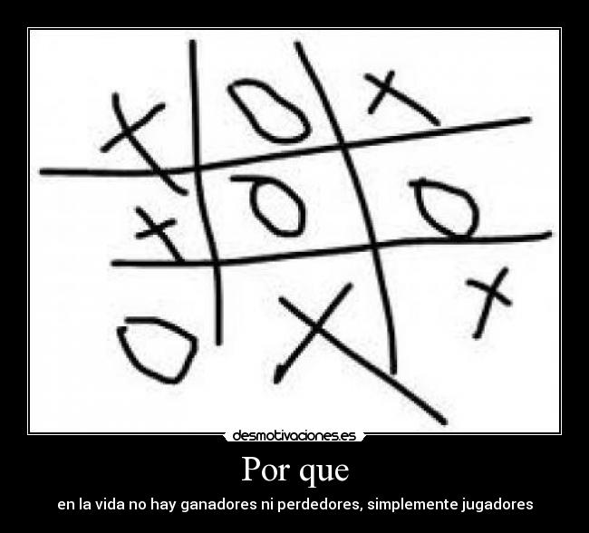 Por que - en la vida no hay ganadores ni perdedores, simplemente jugadores