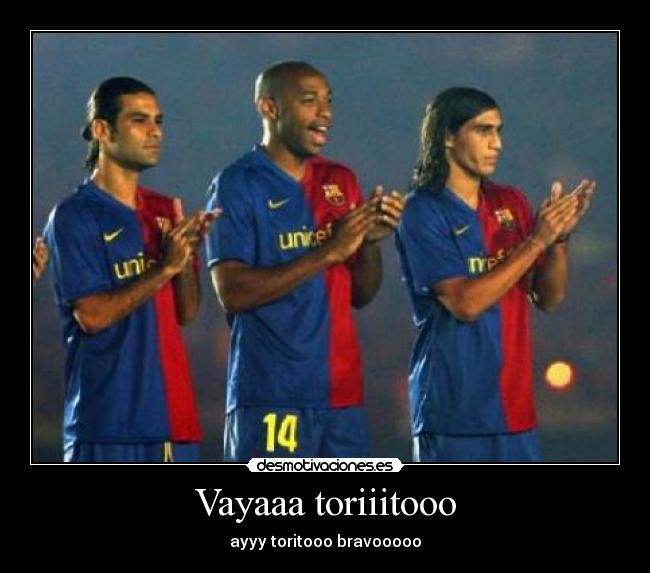 Vayaaa toriiitooo - ayyy toritooo bravooooo