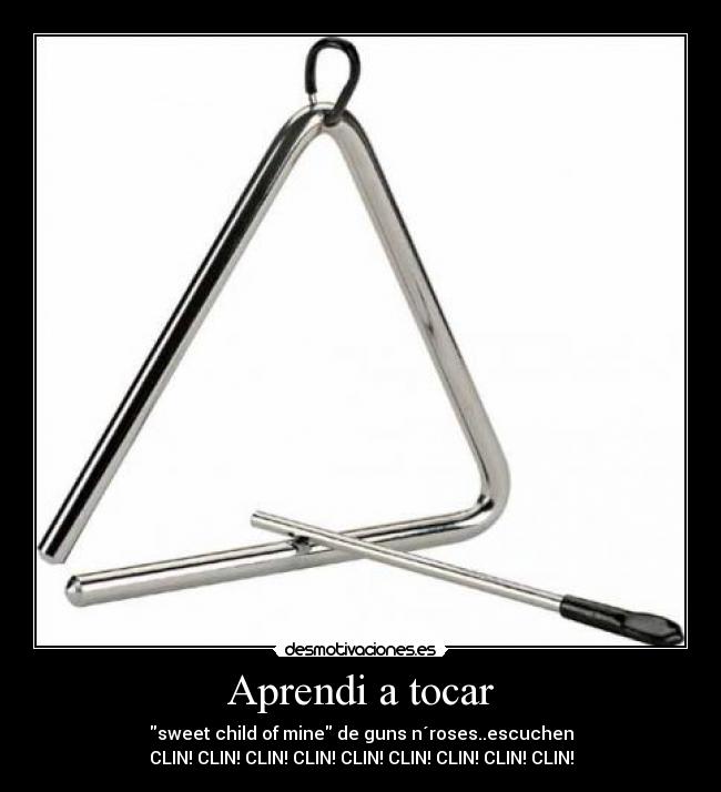 Aprendi a tocar - sweet child of mine de guns n´roses..escuchen
CLIN! CLIN! CLIN! CLIN! CLIN! CLIN! CLIN! CLIN! CLIN!