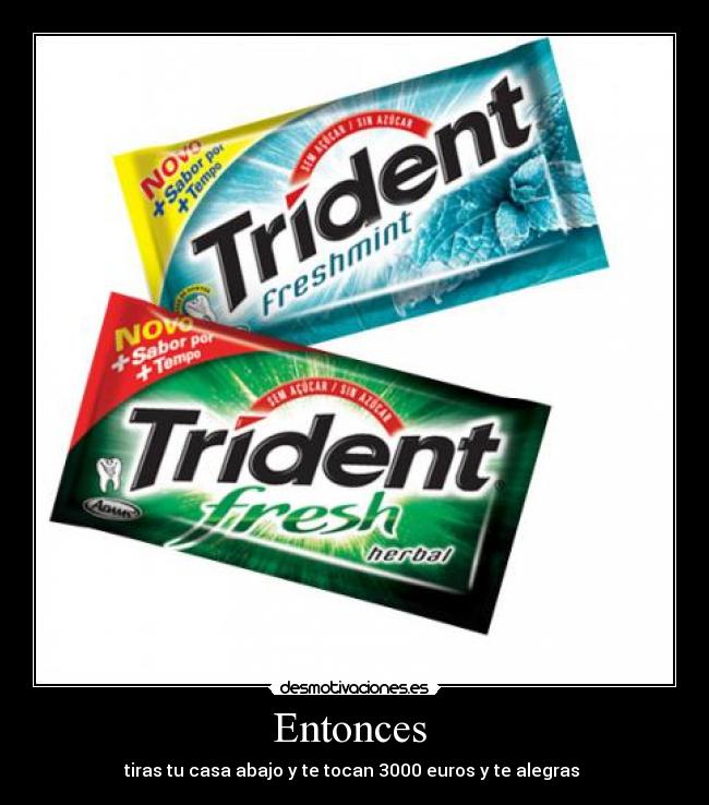 Entonces - tiras tu casa abajo y te tocan 3000 euros y te alegras