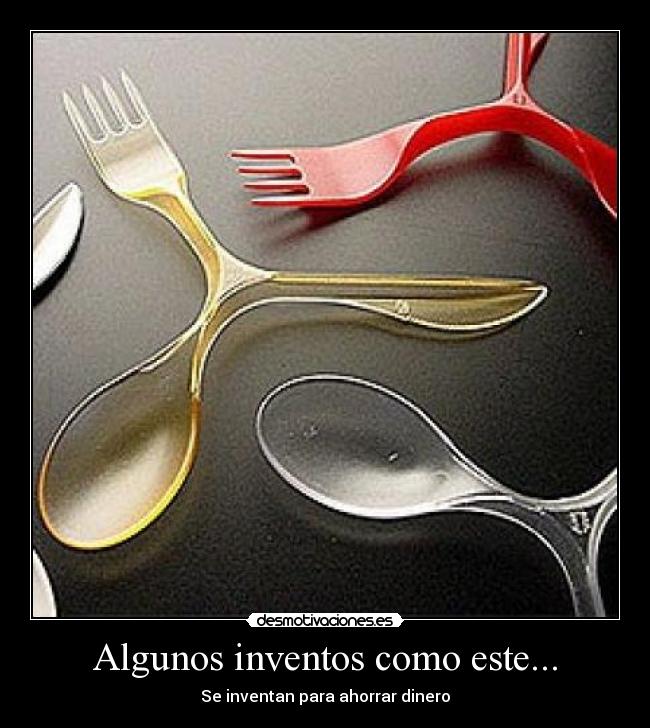 Algunos inventos como este... -