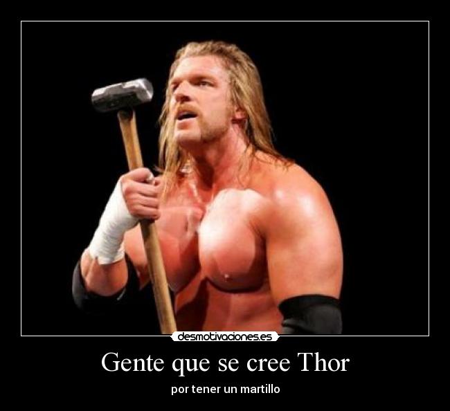 Gente que se cree Thor - por tener un martillo