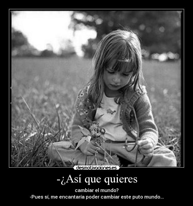 -¿Así que quieres - 