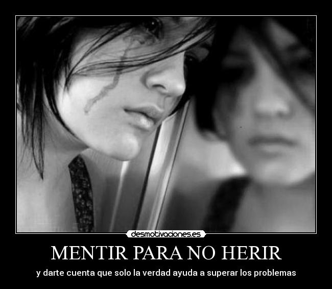 MENTIR PARA NO HERIR - y darte cuenta que solo la verdad ayuda a superar los problemas