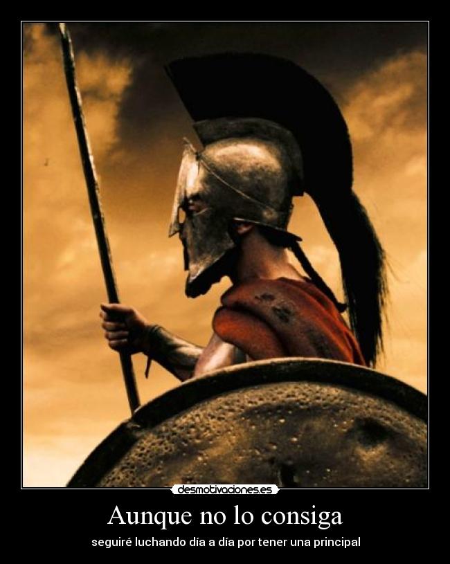 Aunque no lo consiga - seguiré luchando día a día por tener una principal