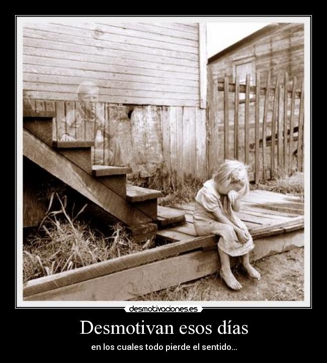 Desmotivan esos días - en los cuales todo pierde el sentido...