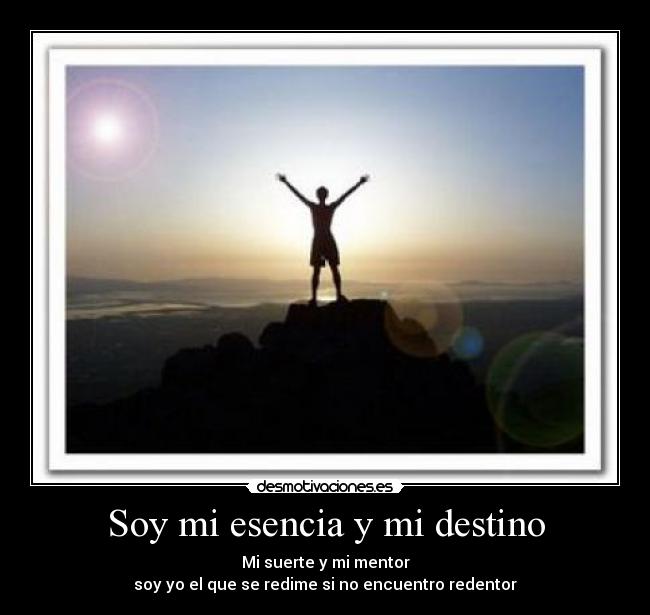 Soy mi esencia y mi destino - Mi suerte y mi mentor
soy yo el que se redime si no encuentro redentor