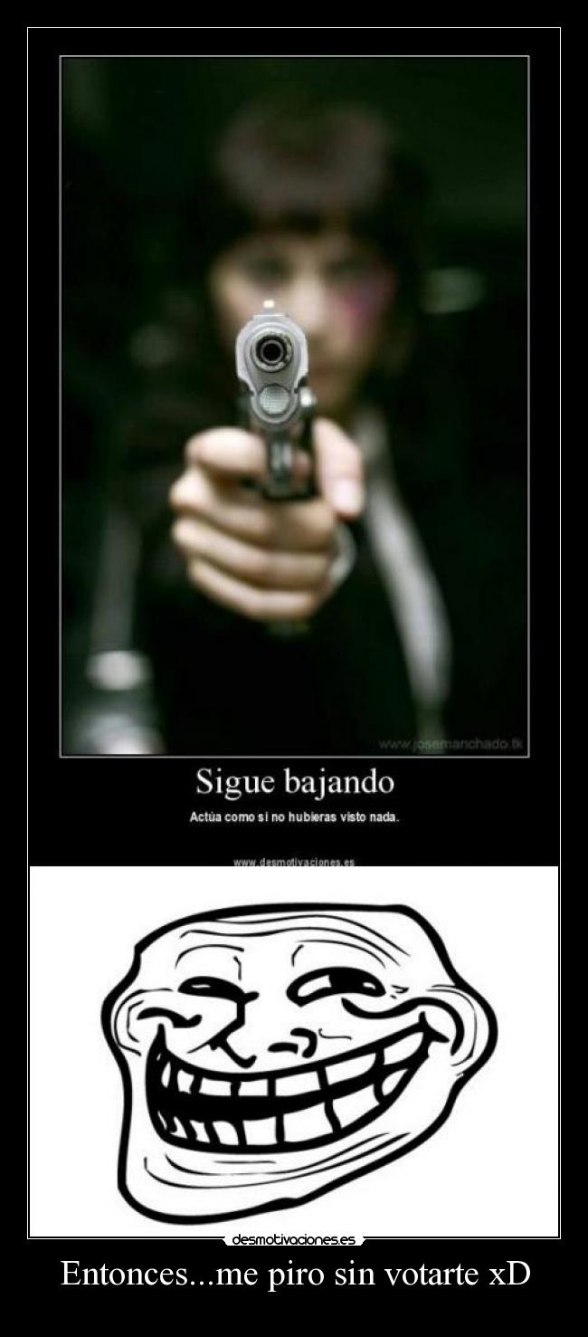 Entonces...me piro sin votarte xD - 