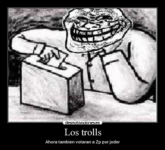 Los trolls - Ahora tambien votaran a Zp por joder