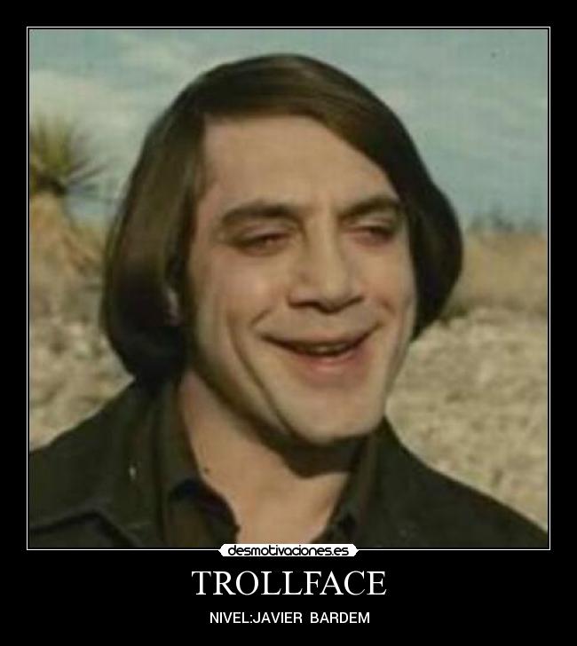 TROLLFACE - NIVEL:JAVIER  BARDEM