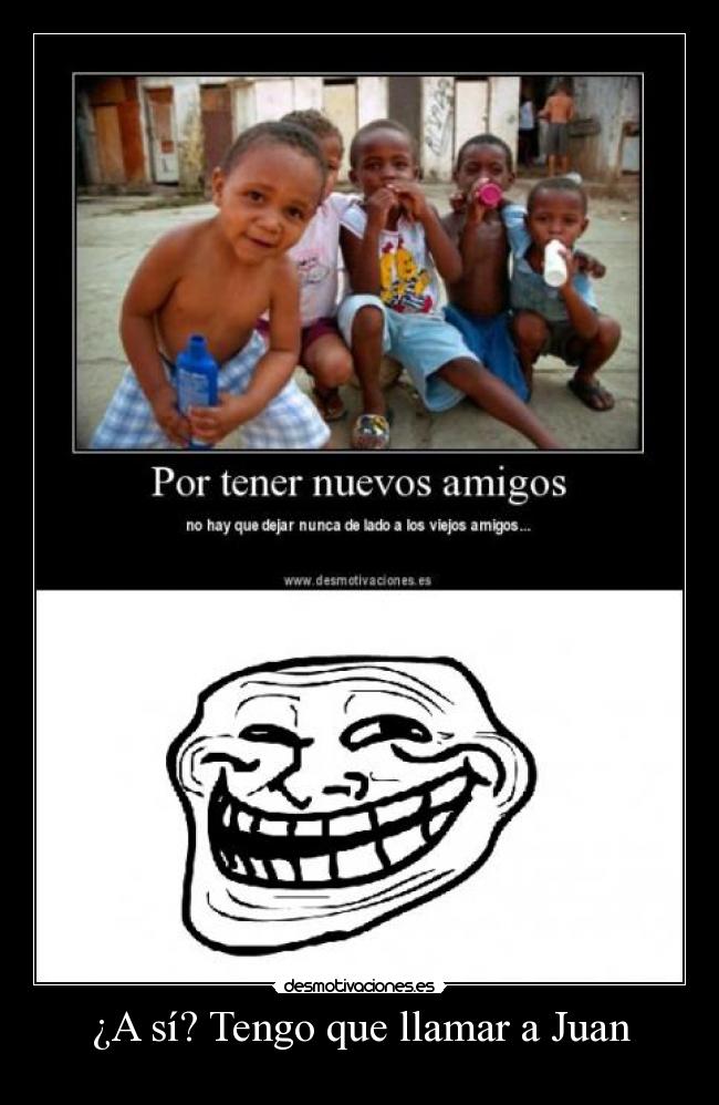 ¿A sí? Tengo que llamar a Juan -