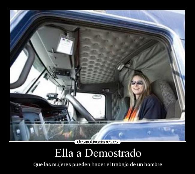 Ella a Demostrado - Que las mujeres pueden hacer el trabajo de un hombre