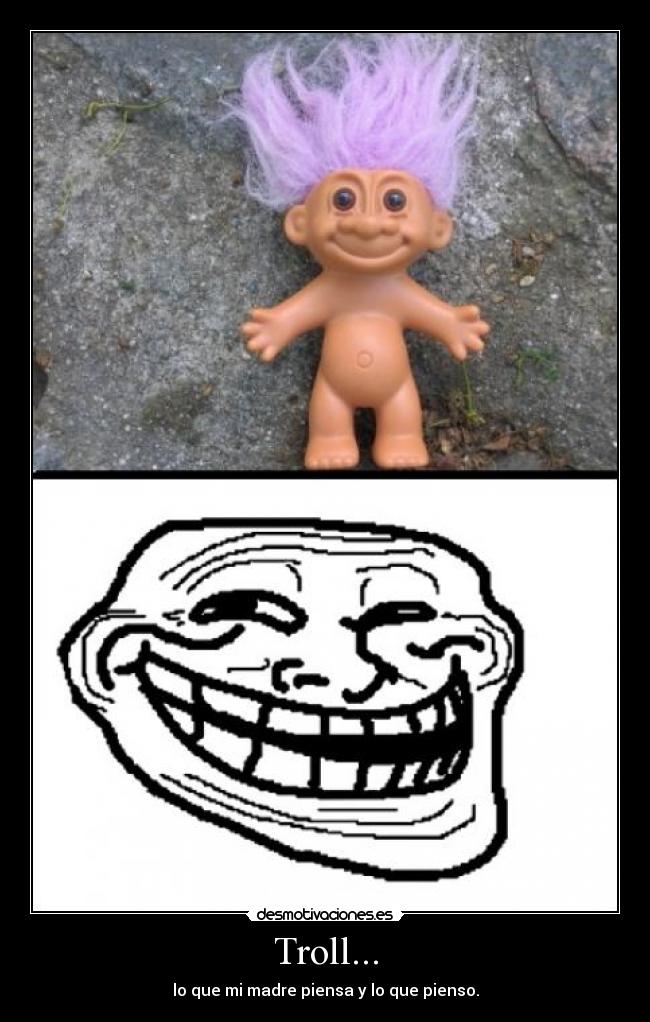 Troll... - lo que mi madre piensa y lo que pienso.