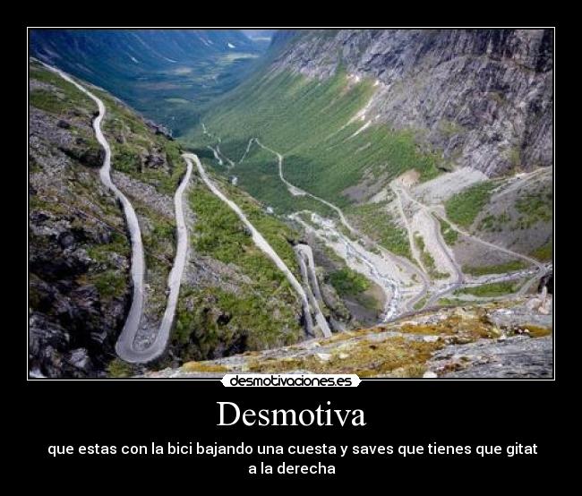 Desmotiva - que estas con la bici bajando una cuesta y saves que tienes que gitat a la derecha
