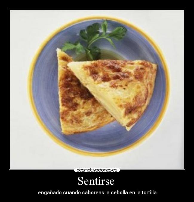 Sentirse  - engañado cuando saboreas la cebolla en la tortilla