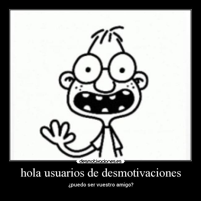 hola usuarios de desmotivaciones -