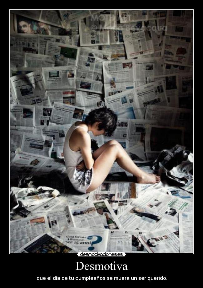 Desmotiva - que el día de tu cumpleaños se muera un ser querido.