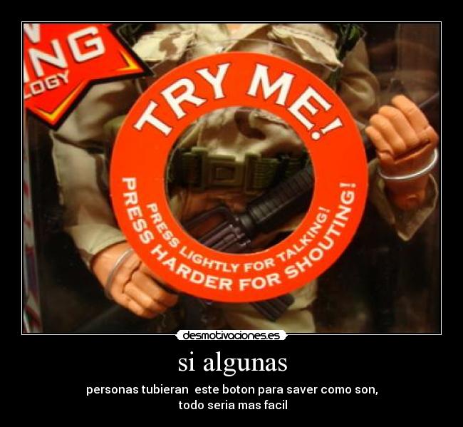 si algunas - personas tubieran este boton para saver como son,
todo seria mas facil