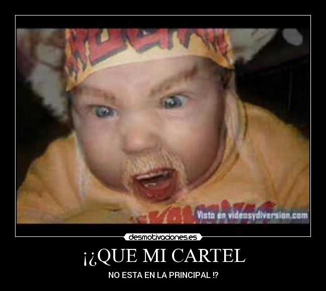 ¡¿QUE MI CARTEL - NO ESTA EN LA PRINCIPAL !?