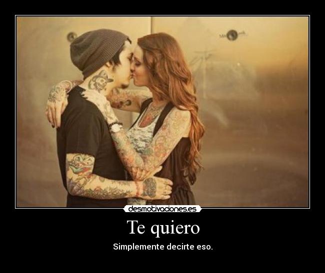 Te quiero - Simplemente decirte eso.
