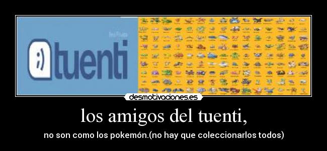 los amigos del tuenti, - no son como los pokemón.(no hay que coleccionarlos todos)