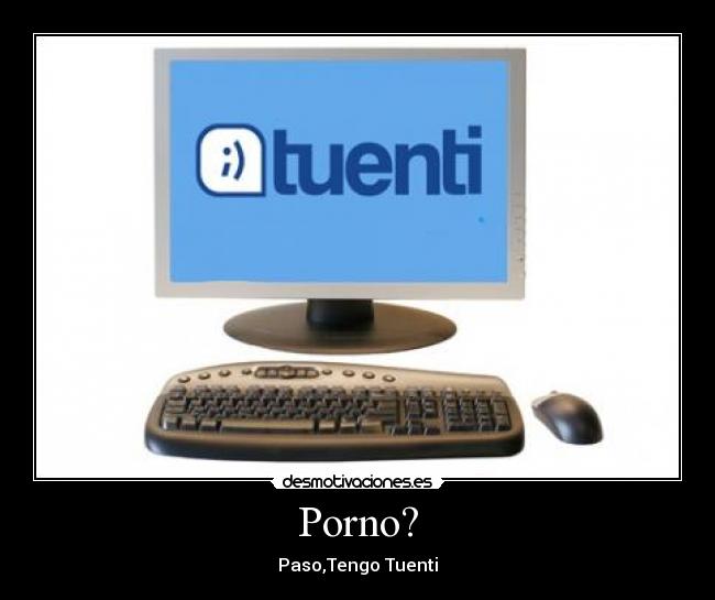 Porno? - Paso,Tengo Tuenti