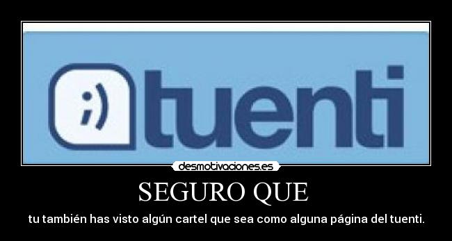 SEGURO QUE - tu también has visto algún cartel que sea como alguna página del tuenti.