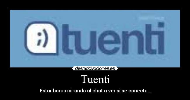 Tuenti - Estar horas mirando al chat a ver si se conecta...