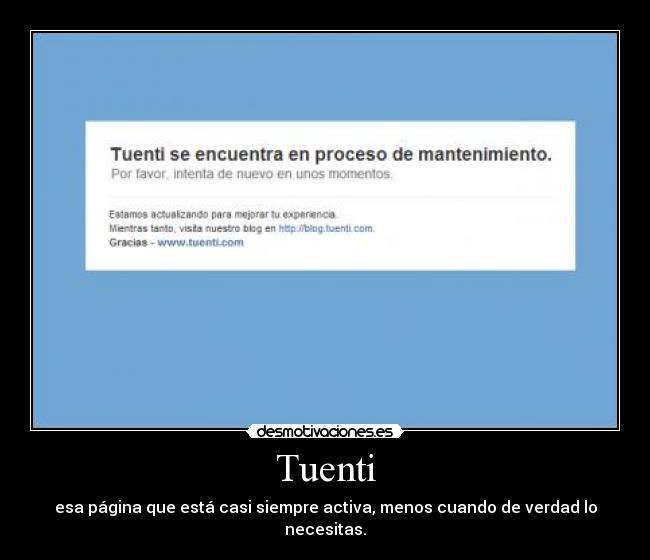 Tuenti - esa página que está casi siempre activa, menos cuando de verdad lo necesitas.