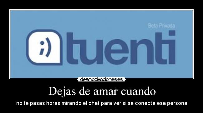 Dejas de amar cuando - no te pasas horas mirando el chat para ver si se conecta esa persona